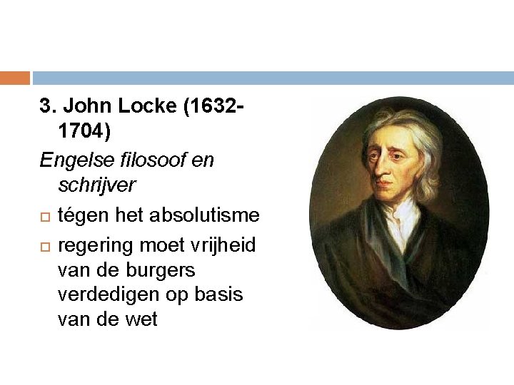 3. John Locke (16321704) Engelse filosoof en schrijver tégen het absolutisme regering moet vrijheid