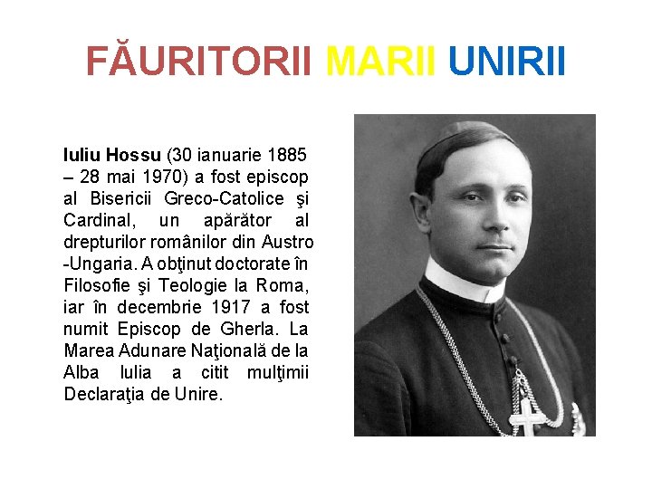 FĂURITORII MARII UNIRII Iuliu Hossu (30 ianuarie 1885 – 28 mai 1970) a fost