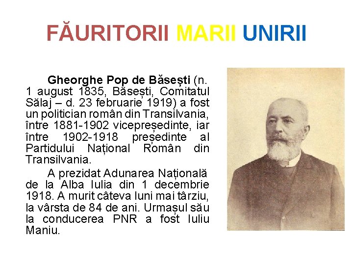 FĂURITORII MARII UNIRII Gheorghe Pop de Băsești (n. 1 august 1835, Băsești, Comitatul Sălaj