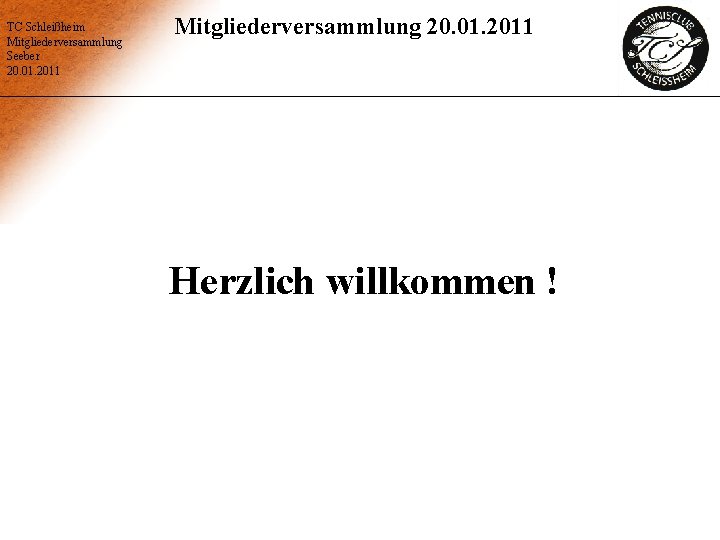 TC Schleißheim Mitgliederversammlung Seeber 20. 01. 2011 Mitgliederversammlung 20. 01. 2011 Herzlich willkommen !