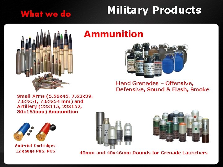 Military Products What we do Ammunition Hand Grenades – Offensive, Defensive, Sound & Flash,
