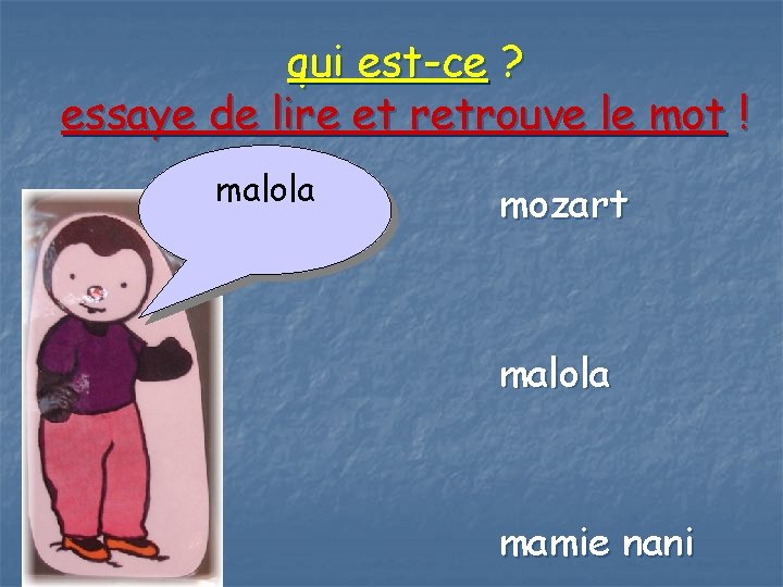 qui est-ce ? essaye de lire et retrouve le mot ! malola mozart malola
