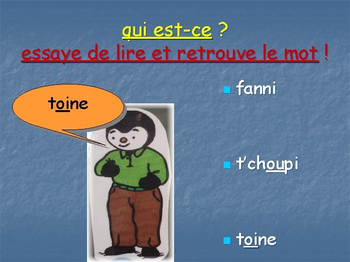 qui est-ce ? essaye de lire et retrouve le mot ! toine n fanni