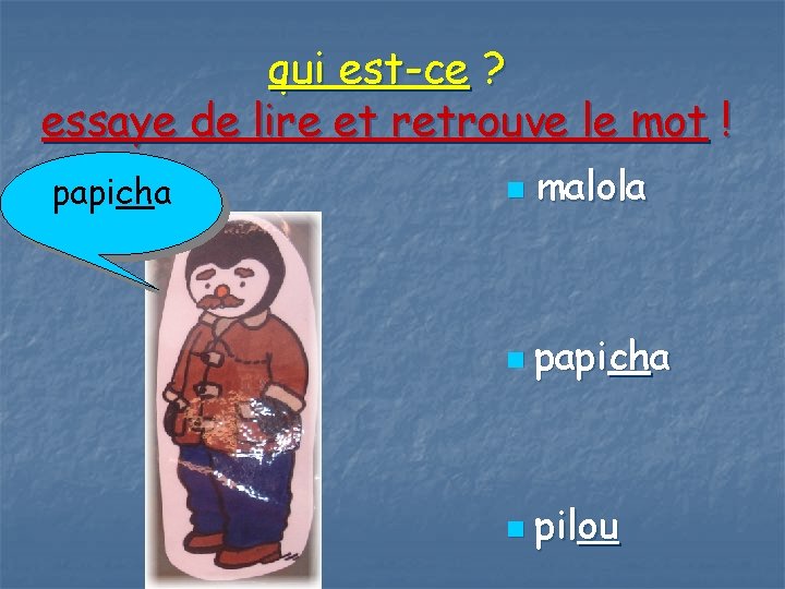 qui est-ce ? essaye de lire et retrouve le mot ! papicha n malola