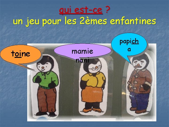 qui est-ce ? un jeu pour les 2èmes enfantines toine mamie nani papich a