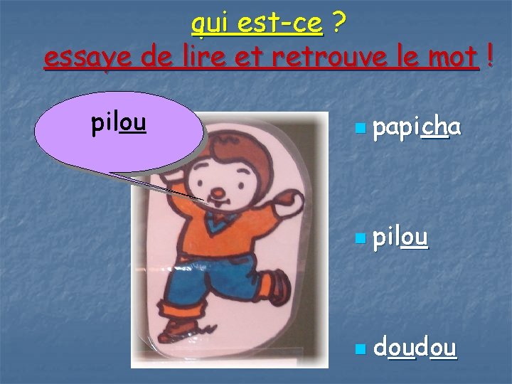 qui est-ce ? essaye de lire et retrouve le mot ! pilou n papicha