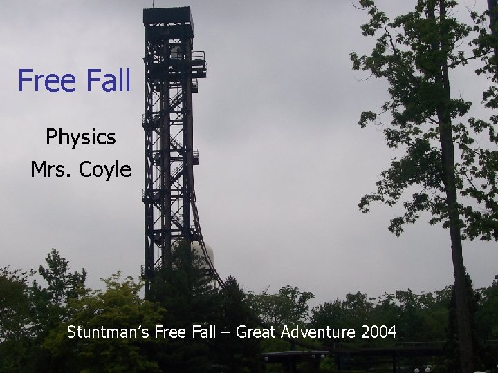 Free Fall Physics Mrs. Coyle Stuntman’s Free Fall – Great Adventure 2004 