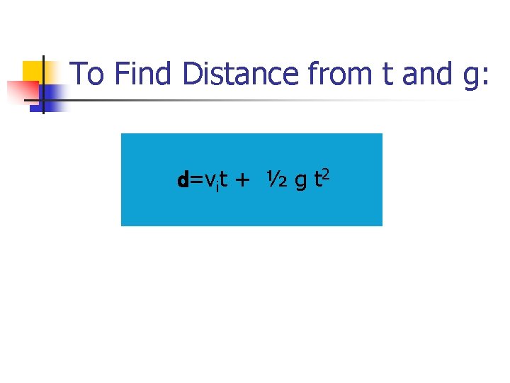 To Find Distance from t and g: d=vit + ½ g t 2 