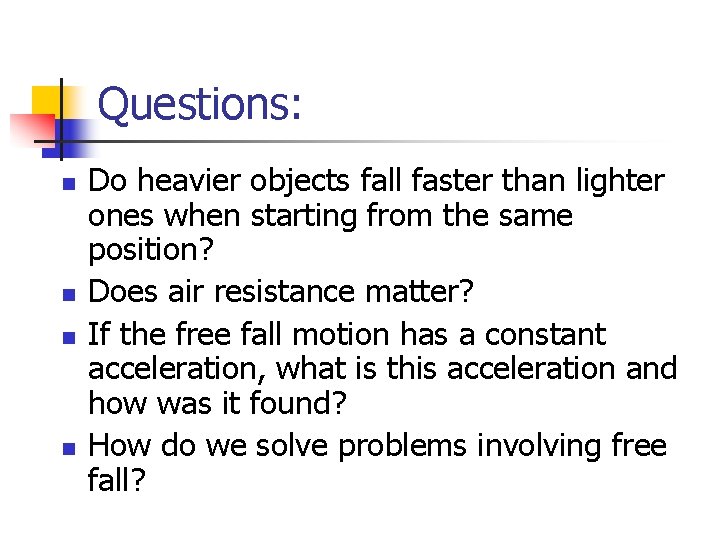 Questions: n n Do heavier objects fall faster than lighter ones when starting from