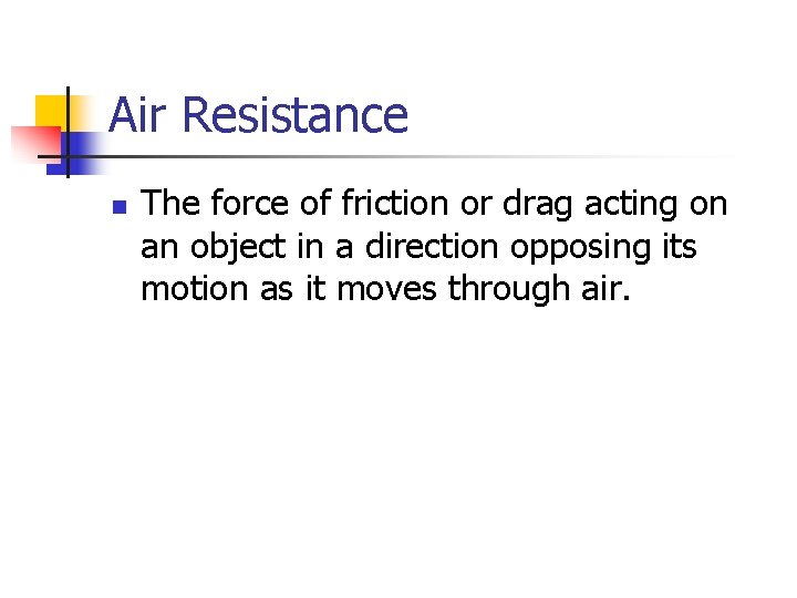 Air Resistance n The force of friction or drag acting on an object in Air Resistance n The force of friction or drag acting on an object in