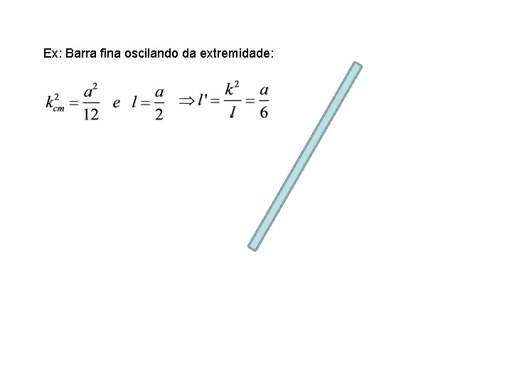 Ex: Barra fina oscilando da extremidade: Ex: Barra fina oscilando da extremidade: