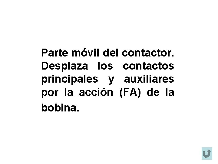 Parte móvil del contactor. Desplaza los contactos principales y auxiliares por la acción (FA)