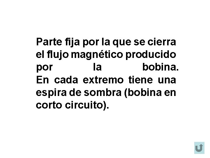 Parte fija por la que se cierra el flujo magnético producido por la bobina.