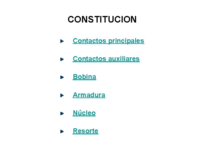 CONSTITUCION Contactos principales Contactos auxiliares Bobina Armadura Núcleo Resorte 