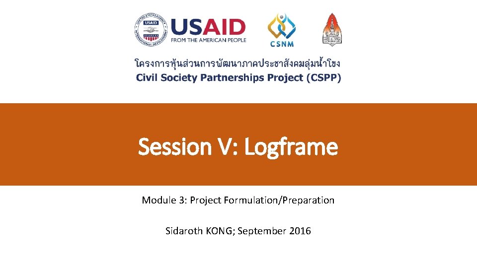 Session V: Logframe Module 3: Project Formulation/Preparation Sidaroth KONG; September 2016 