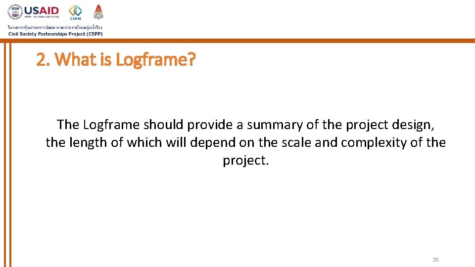 2. What is Logframe? The Logframe should provide a summary of the project design,