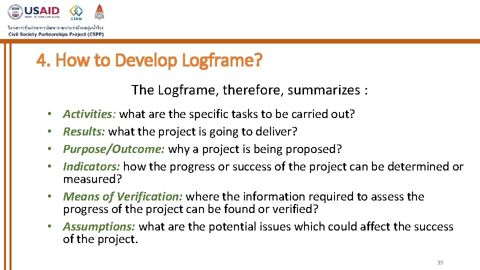 4. How to Develop Logframe? The Logframe, therefore, summarizes : Activities: what are the