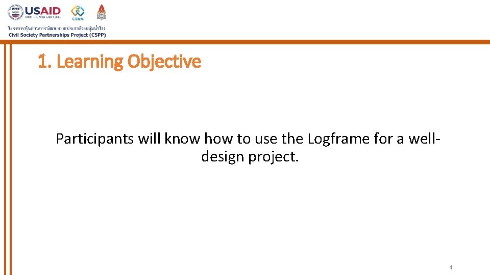 1. Learning Objective Participants will know how to use the Logframe for a welldesign