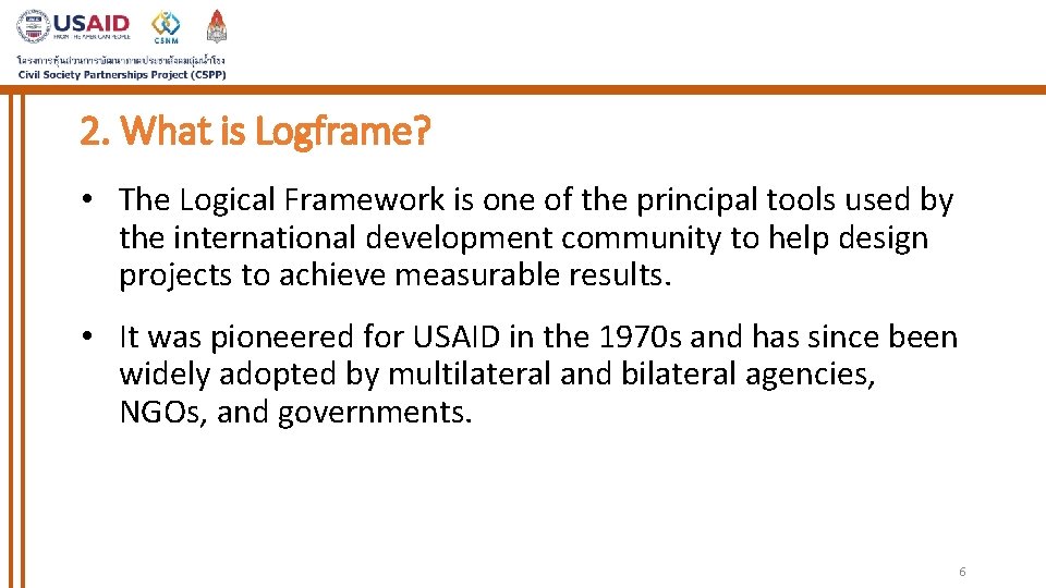 2. What is Logframe? • The Logical Framework is one of the principal tools