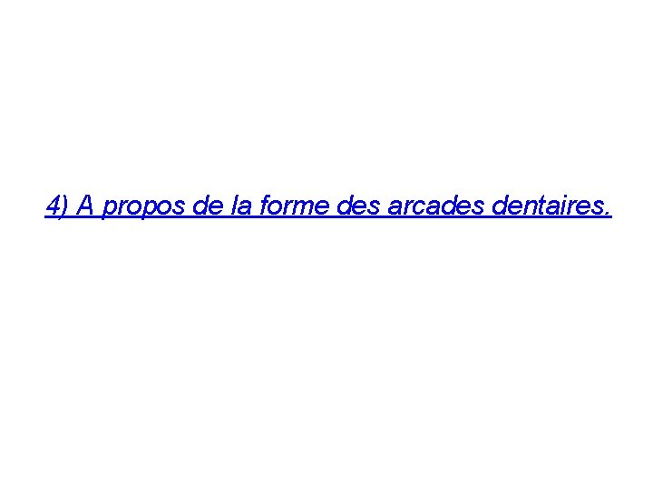 4) A propos de la forme des arcades dentaires. 