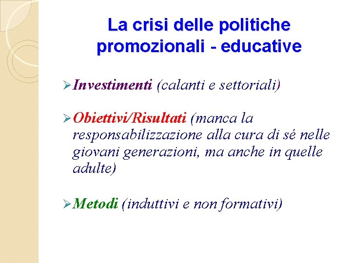 La crisi delle politiche promozionali - educative Ø Investimenti (calanti e settoriali) Ø Obiettivi/Risultati