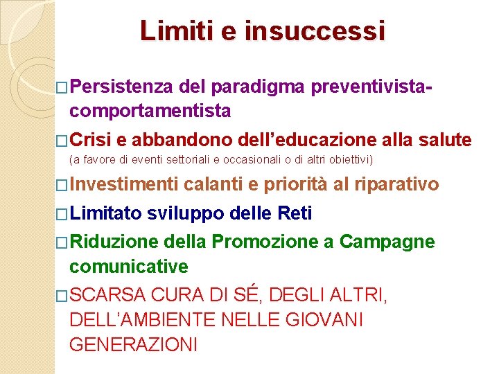 Limiti e insuccessi �Persistenza del paradigma preventivistacomportamentista �Crisi e abbandono dell’educazione alla salute (a