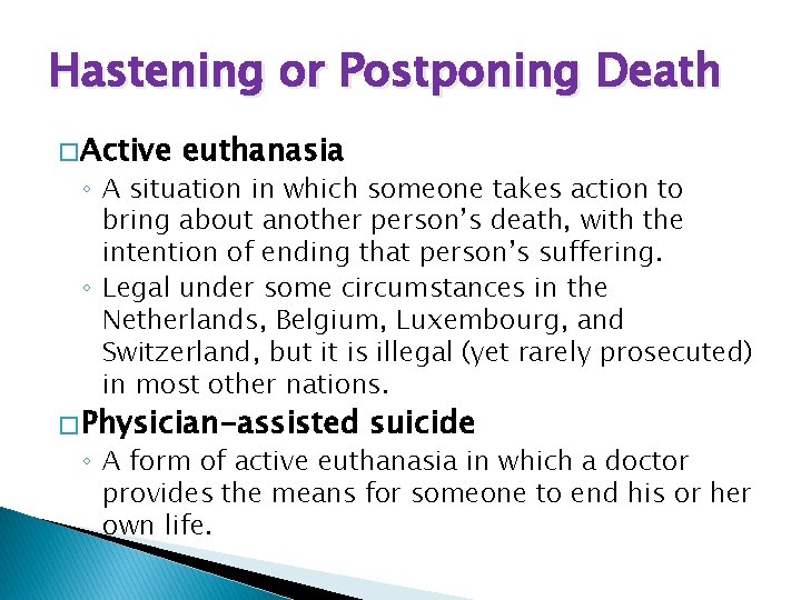 Hastening or Postponing Death � Active euthanasia ◦ A situation in which someone takes