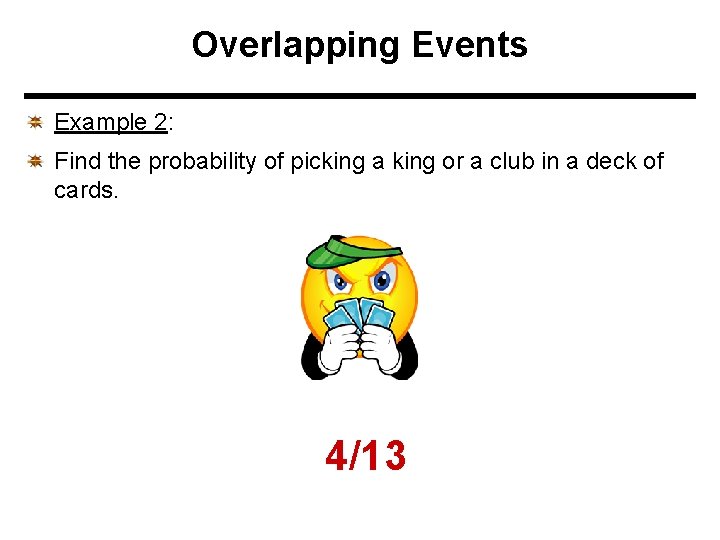 Overlapping Events Example 2: Find the probability of picking a king or a club