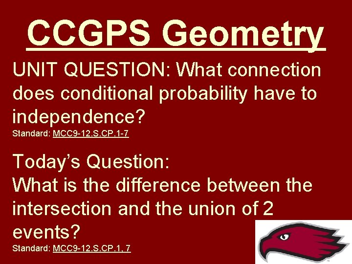 CCGPS Geometry UNIT QUESTION: What connection does conditional probability have to independence? Standard: MCC