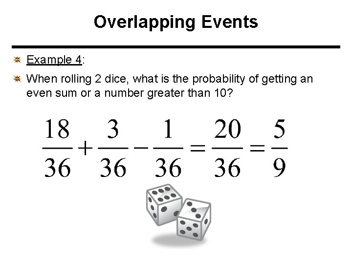 Overlapping Events Example 4: When rolling 2 dice, what is the probability of getting