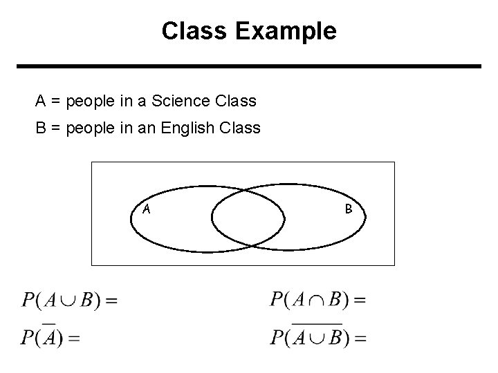 Class Example A = people in a Science Class B = people in an