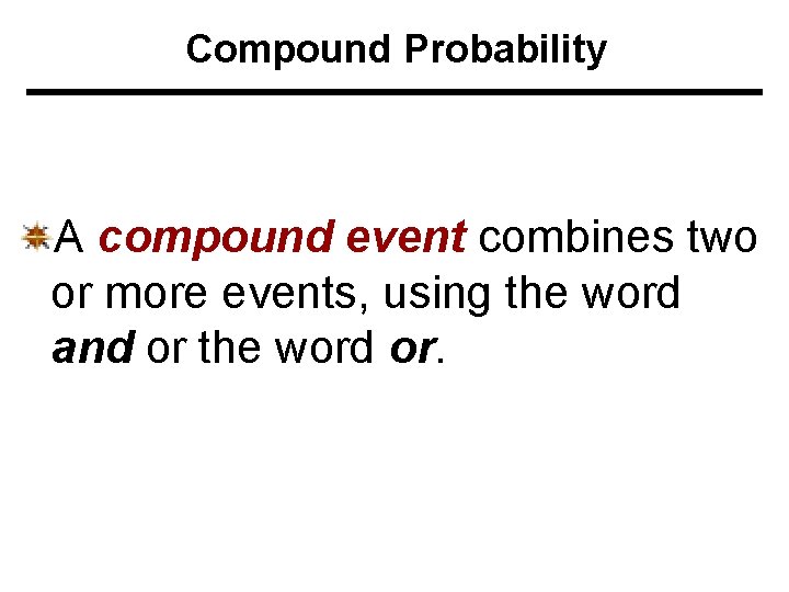 Compound Probability A compound event combines two or more events, using the word and