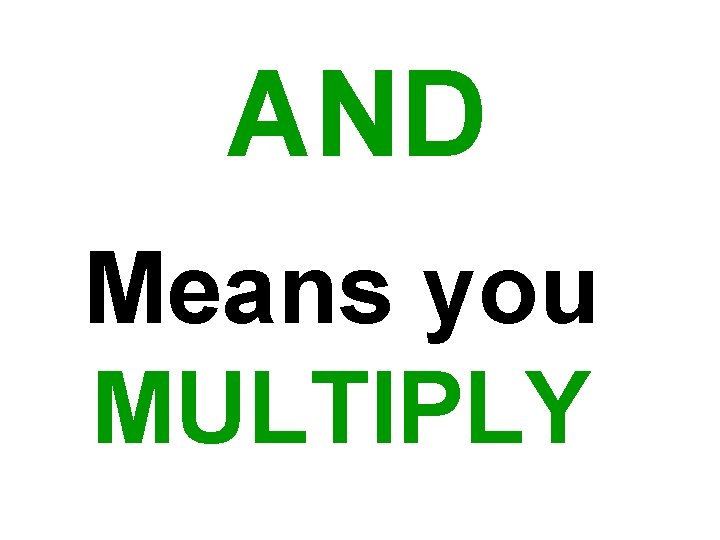 AND Means you MULTIPLY 