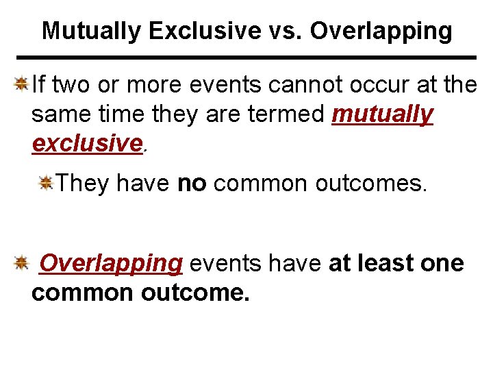 Mutually Exclusive vs. Overlapping If two or more events cannot occur at the same