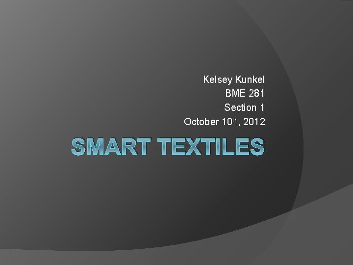 Kelsey Kunkel BME 281 Section 1 October 10 th, 2012 SMART TEXTILES 