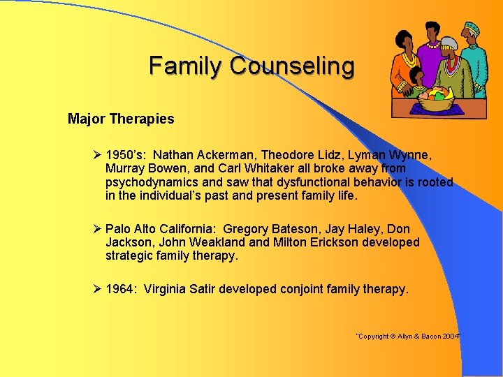 Family Counseling Major Therapies Ø 1950’s: Nathan Ackerman, Theodore Lidz, Lyman Wynne, Murray Bowen,