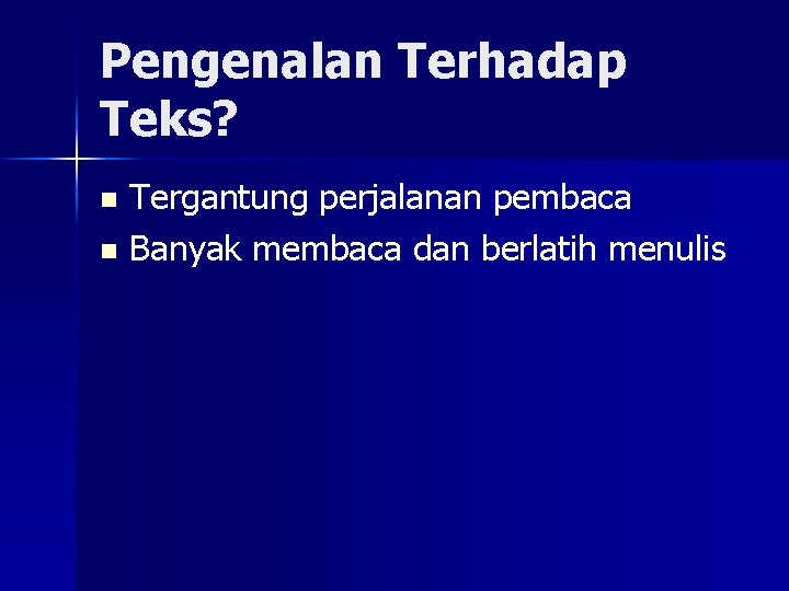 Pengenalan Terhadap Teks? Tergantung perjalanan pembaca n Banyak membaca dan berlatih menulis n 