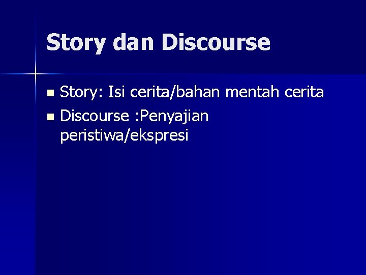 Story dan Discourse Story: Isi cerita/bahan mentah cerita n Discourse : Penyajian peristiwa/ekspresi n