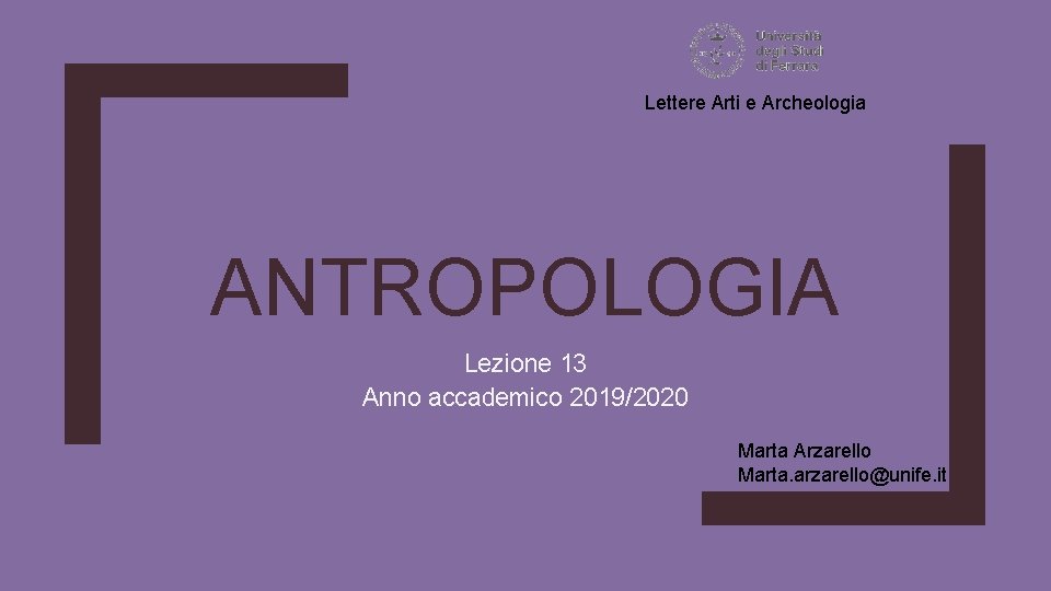 Lettere Arti e Archeologia ANTROPOLOGIA Lezione 13 Anno accademico 2019/2020 Marta Arzarello Marta. arzarello@unife.