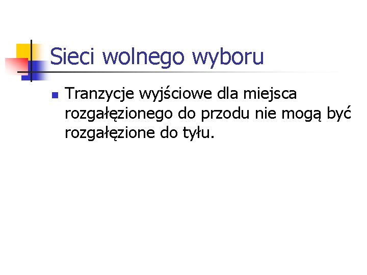 Sieci wolnego wyboru n Tranzycje wyjściowe dla miejsca rozgałęzionego do przodu nie mogą być Sieci wolnego wyboru n Tranzycje wyjściowe dla miejsca rozgałęzionego do przodu nie mogą być