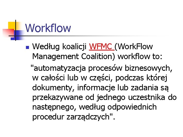 Workflow n Według koalicji WFMC (Work. Flow Management Coalition) workflow to: "automatyzacja procesów biznesowych, Workflow n Według koalicji WFMC (Work. Flow Management Coalition) workflow to: "automatyzacja procesów biznesowych,