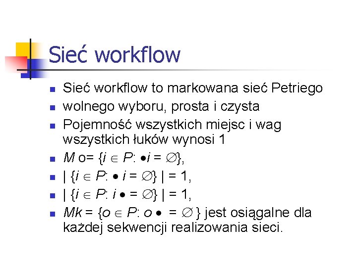 Sieć workflow n n n n Sieć workflow to markowana sieć Petriego wolnego wyboru, Sieć workflow n n n n Sieć workflow to markowana sieć Petriego wolnego wyboru,