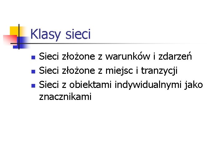 Klasy sieci n n n Sieci złożone z warunków i zdarzeń Sieci złożone z Klasy sieci n n n Sieci złożone z warunków i zdarzeń Sieci złożone z