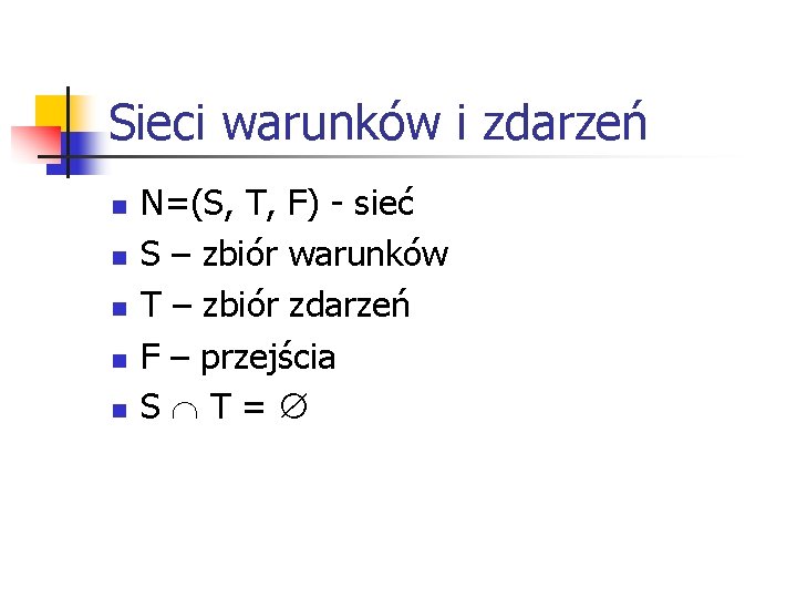 Sieci warunków i zdarzeń n n n N=(S, T, F) - sieć S – Sieci warunków i zdarzeń n n n N=(S, T, F) - sieć S –
