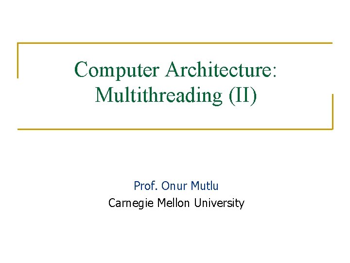 Computer Architecture: Multithreading (II) Prof. Onur Mutlu Carnegie Mellon University 