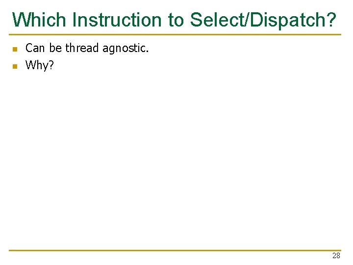 Which Instruction to Select/Dispatch? n n Can be thread agnostic. Why? 28 