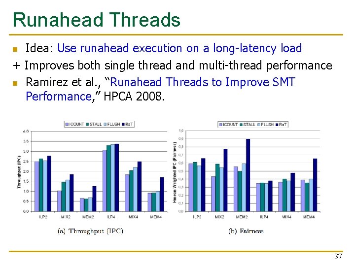 Runahead Threads Idea: Use runahead execution on a long-latency load + Improves both single