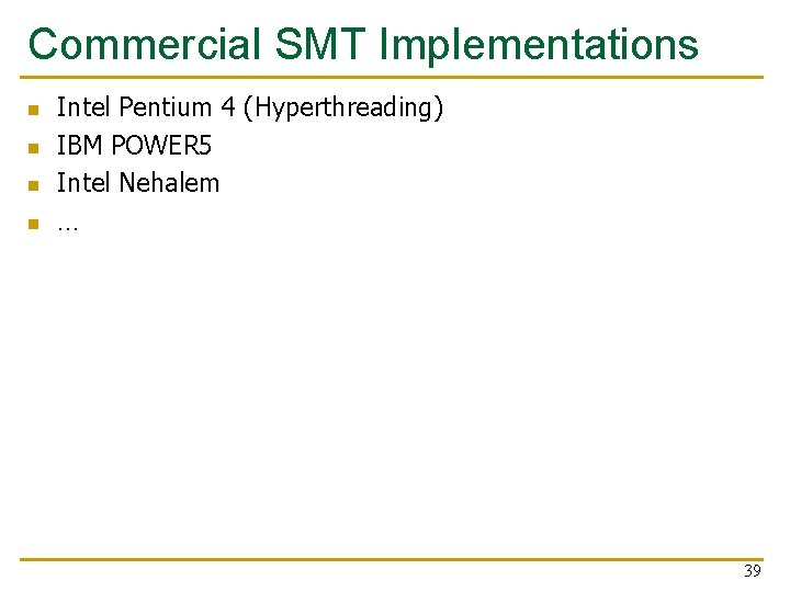Commercial SMT Implementations n n Intel Pentium 4 (Hyperthreading) IBM POWER 5 Intel Nehalem