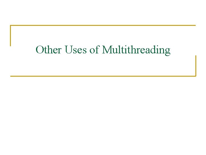 Other Uses of Multithreading 