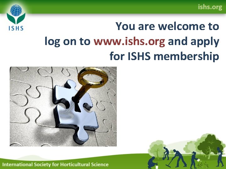 You are welcome to log on to www. ishs. org and apply for ISHS